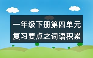 一年級(jí)下冊(cè)第四單元復(fù)習(xí)要點(diǎn)之詞語(yǔ)積累