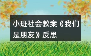 小班社會教案《我們是朋友》反思