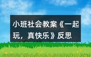 小班社會(huì)教案《一起玩，真快樂》反思