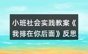 小班社會實(shí)踐教案《我排在你后面》反思