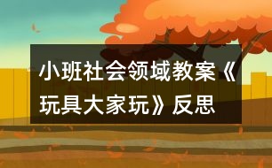 小班社會領(lǐng)域教案《玩具大家玩》反思