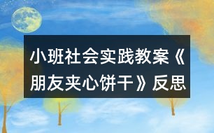 小班社會(huì)實(shí)踐教案《朋友夾心餅干》反思