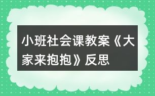 小班社會(huì)課教案《大家來(lái)抱抱》反思