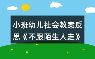 小班幼兒社會教案反思《不跟陌生人走》