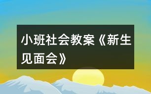 小班社會(huì)教案《新生見(jiàn)面會(huì)》