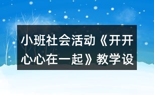 小班社會活動《開開心心在一起》教學設計