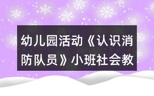 幼兒園活動《認(rèn)識消防隊(duì)員》小班社會教案反思