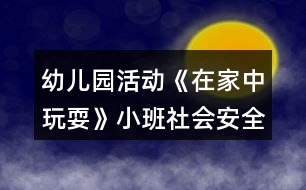 幼兒園活動《在家中玩耍》小班社會安全教案反思