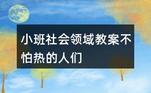 小班社會領(lǐng)域教案不怕熱的人們