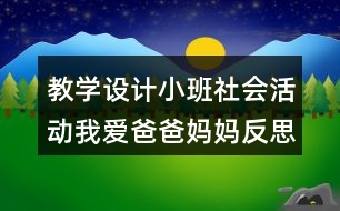 教學(xué)設(shè)計(jì)小班社會(huì)活動(dòng)我愛(ài)爸爸媽媽反思