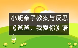 小班親子教案與反思《爸爸，我愛你》語言、社會領(lǐng)域