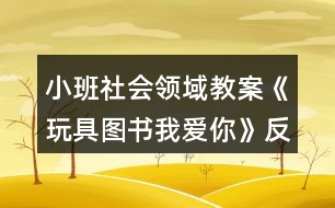 小班社會(huì)領(lǐng)域教案《玩具圖書我愛你》反思