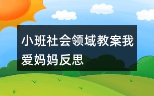 小班社會(huì)領(lǐng)域教案我愛(ài)媽媽反思