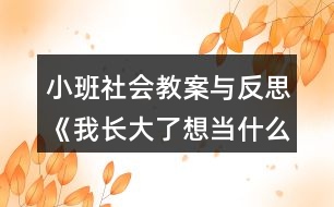 小班社會教案與反思《我長大了想當(dāng)什么？》