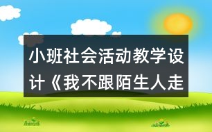 小班社會活動教學(xué)設(shè)計《我不跟陌生人走》反思