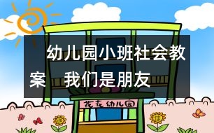 　幼兒園小班社會(huì)教案：　我們是朋友