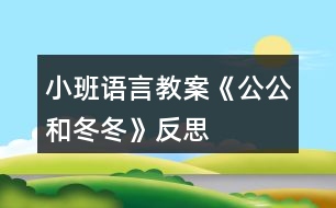 小班語(yǔ)言教案《公公和冬冬》反思