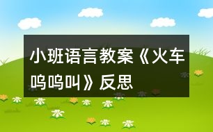 小班語言教案《火車嗚嗚叫》反思