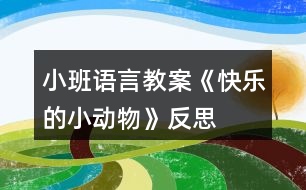 小班語言教案《快樂的小動(dòng)物》反思