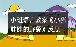 小班語(yǔ)言教案《小豬胖胖的野餐》反思