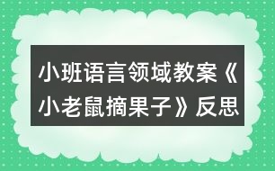 小班語言領(lǐng)域教案《小老鼠摘果子》反思