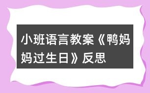 小班語(yǔ)言教案《鴨媽媽過(guò)生日》反思