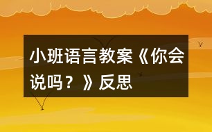 小班語言教案《你會(huì)說嗎？》反思