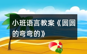 小班語(yǔ)言教案《圓圓的彎彎的》