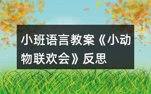 小班語言教案《小動物聯(lián)歡會》反思