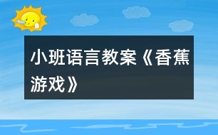 小班語言教案《香蕉游戲》