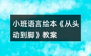 小班語(yǔ)言繪本《從頭動(dòng)到腳》教案