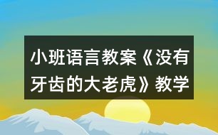 小班語言教案《沒有牙齒的大老虎》教學反思