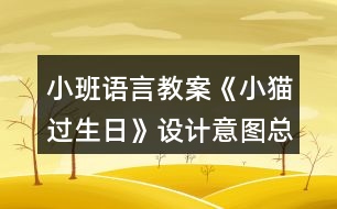 小班語(yǔ)言教案《小貓過(guò)生日》設(shè)計(jì)意圖總結(jié)