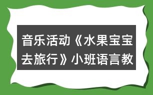 音樂(lè)活動(dòng)《水果寶寶去旅行》小班語(yǔ)言教案反思