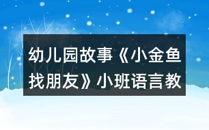 幼兒園故事《小金魚找朋友》小班語言教案反思