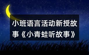 小班語言活動新授故事《小青蛙聽故事》