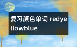 復習顏色單詞—— red、yellow、blue