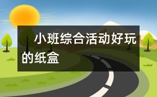 　小班綜合活動(dòng)“好玩的紙盒”