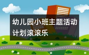 幼兒園小班主題活動計劃：滾滾樂