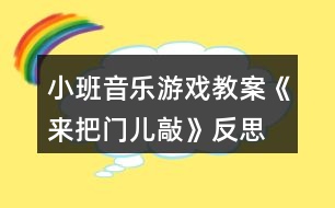 小班音樂游戲教案《來把門兒敲》反思