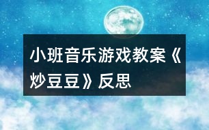 小班音樂游戲教案《炒豆豆》反思