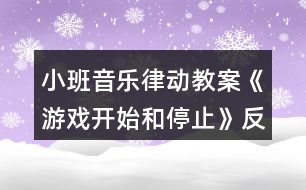 小班音樂律動教案《游戲開始和停止》反思