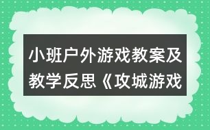 小班戶外游戲教案及教學(xué)反思《攻城游戲》