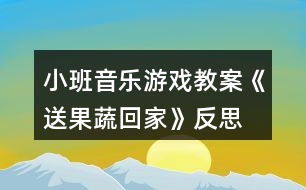 小班音樂游戲教案《送果蔬回家》反思