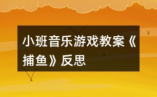 小班音樂游戲教案《捕魚》反思