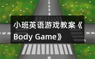 小班英語(yǔ)游戲教案《Body Game》