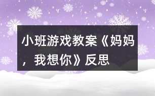 小班游戲教案《媽媽，我想你》反思