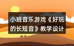 小班音樂游戲《好玩的長短音》教學設計反思