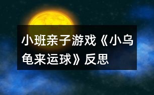 小班親子游戲《小烏龜來運(yùn)球》反思