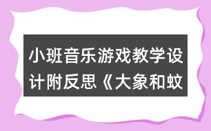 小班音樂游戲教學(xué)設(shè)計(jì)附反思《大象和蚊子》